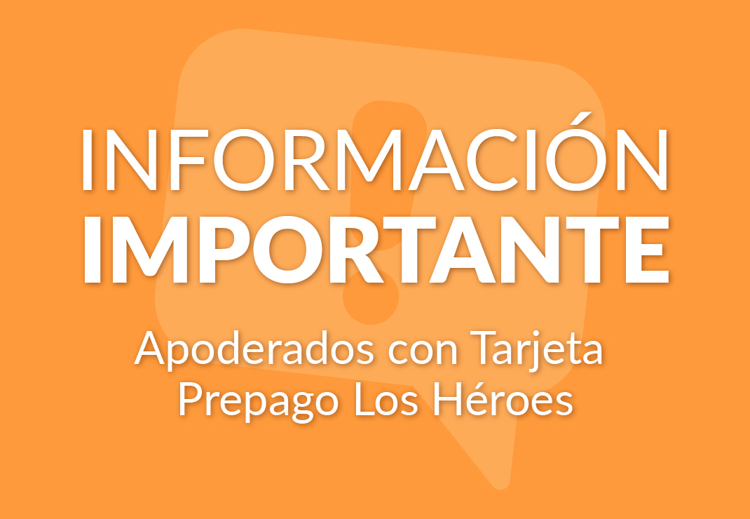 Texto: INFORMACIÓN IMPORTANTE. Apoderados con Tarjeta Prepago Los Héroes.