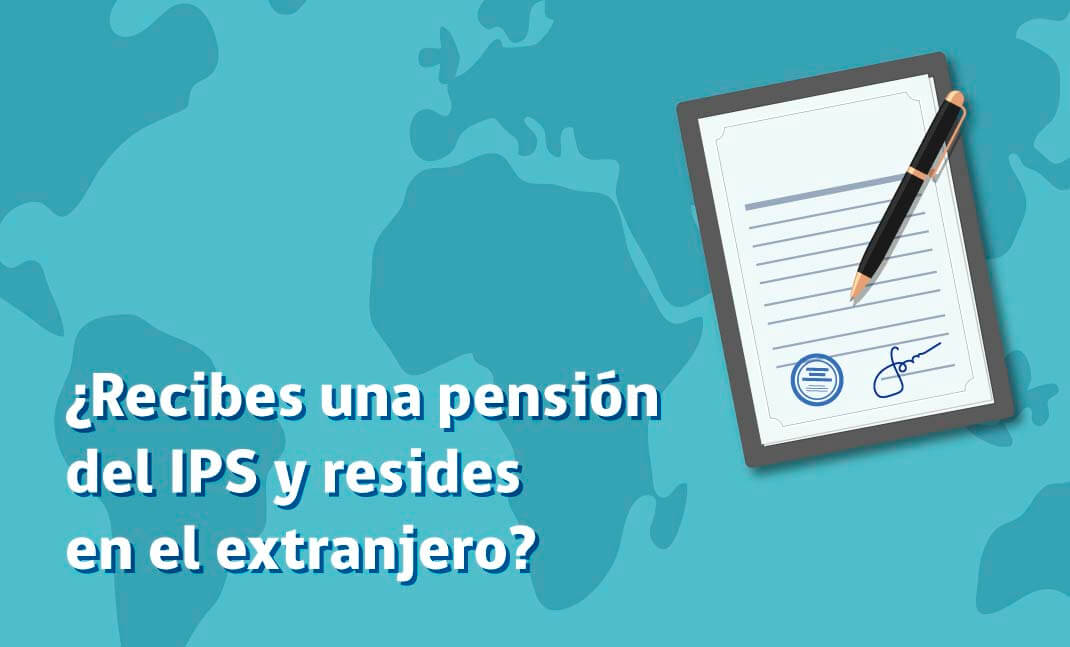 Imagen de lápiz firmando un certificado, texto: "¿Recibes una pensión del IPS y resides en el extranjero?